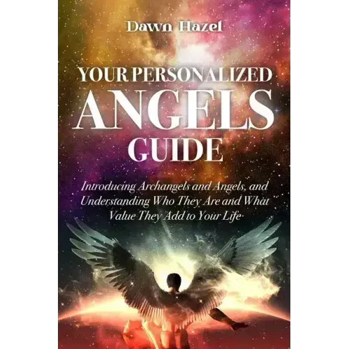 Your Personalized Angel Guide: Introducing Archangles and Angels, Understanding Who They are and What Value They Add to Your Life
