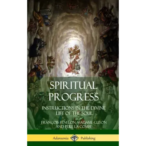 Spiritual Progress: Instructions in the Divine Life of the Soul, A Collection of Five Essays by Three Great Religious Thinkers (Hardcover)