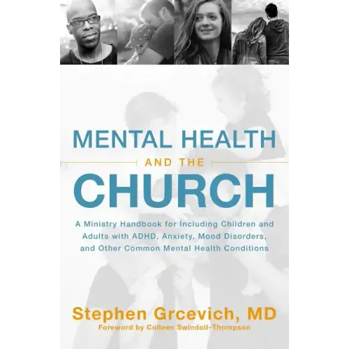 Mental Health and the Church: A Ministry Handbook for Including Children and Adults with ADHD, Anxiety, Mood Disorders, and Other Common Mental Health