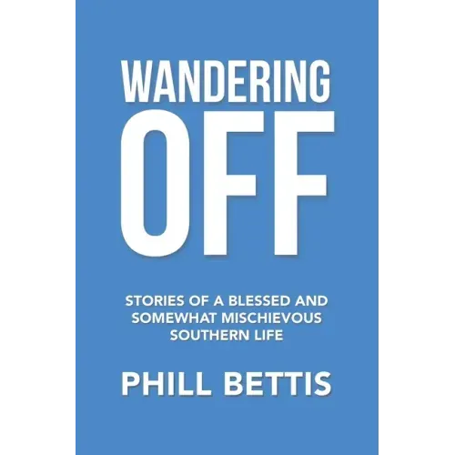 Wandering Off: Stories of a Blessed and Somewhat Mischievous Southern Life