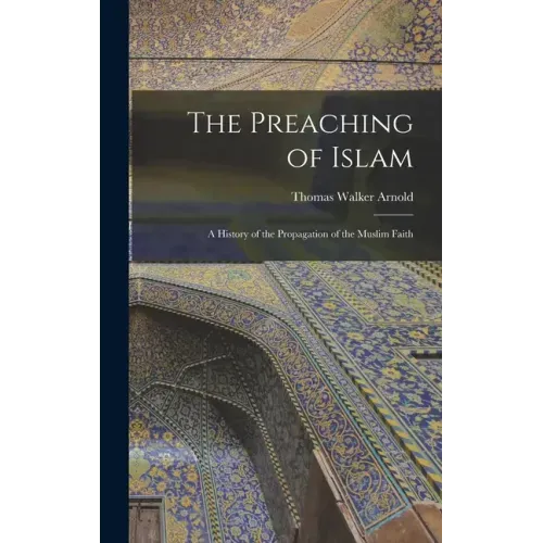 The Preaching of Islam: A History of the Propagation of the Muslim Faith