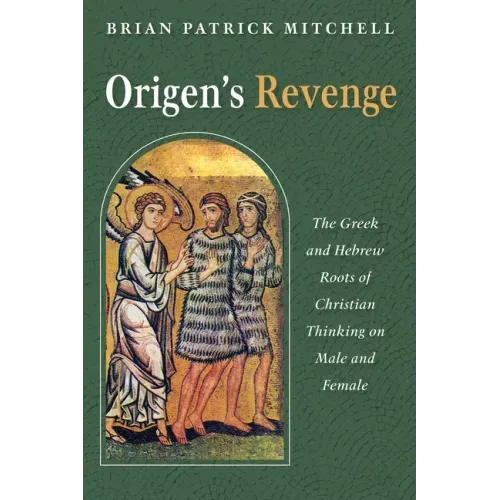 Origen's Revenge: The Greek and Hebrew Roots of Christian Thinking on Male and Female