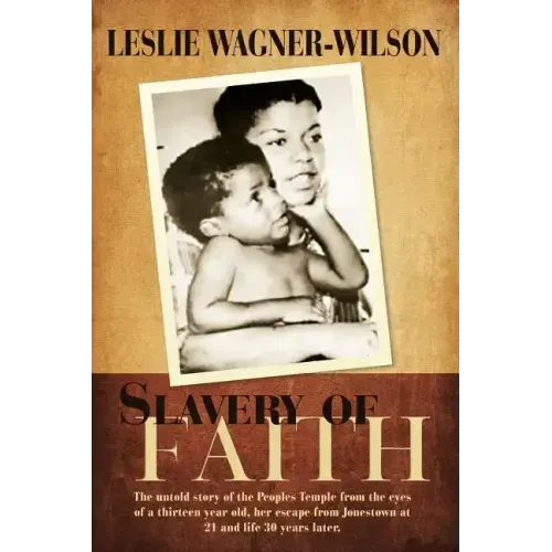 Slavery of Faith: The untold story of the Peoples Temple from the eyes of a thirteen year old, her escape from Jonestown at 20 and life 30 years later