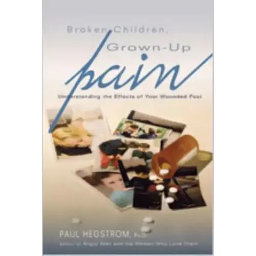 Broken Children, Grown-Up Pain (Revised): Understanding the Effects of Your Wounded Past