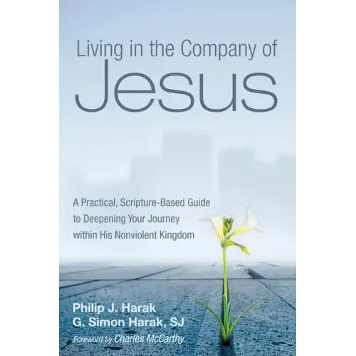 Living in the Company of Jesus: A Practical, Scripture-Based Guide to Deepening Your Journey Within His Nonviolent Kingdom
