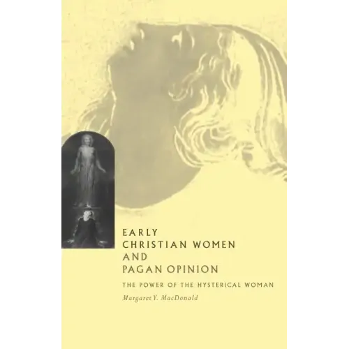Early Christian Women and Pagan Opinion: The Power of the Hysterical Woman