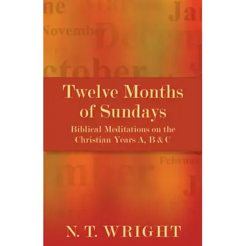 Twelve Months of Sundays: Biblical Meditations on the Christian Years A, B and C