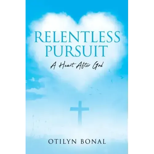 Relentless Pursuit: A Heart After God