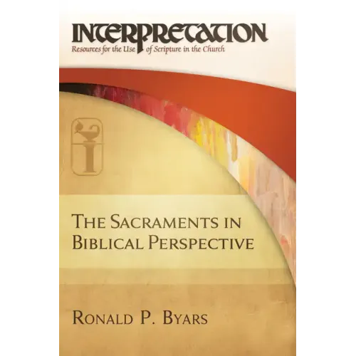 The Sacraments in Biblical Perspective: Interpretation: Resources for the Use of Scripture in the Church