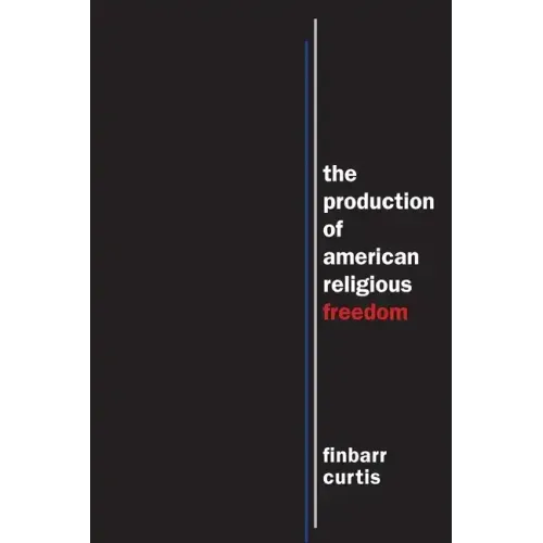 The Production of American Religious Freedom