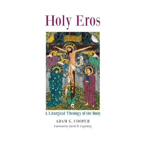 Holy Eros: A Liturgical Theology of the Body