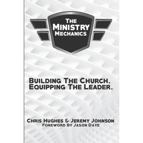 The Ministry Mechanics: Building The Church. Equipping The Leader