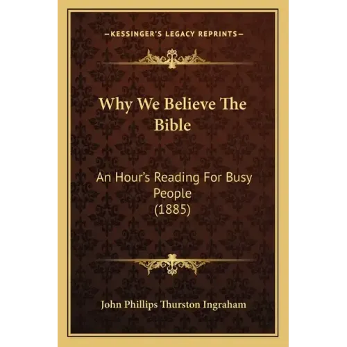Why We Believe the Bible: An Hour's Reading for Busy People (1885)