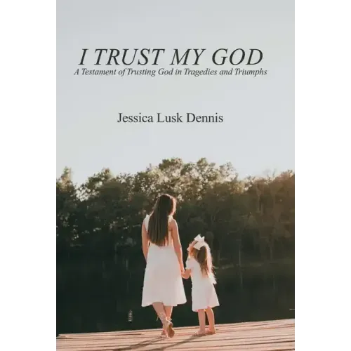 I Trust My God: A Testament of Trusting God in Tragedies and Triumphs