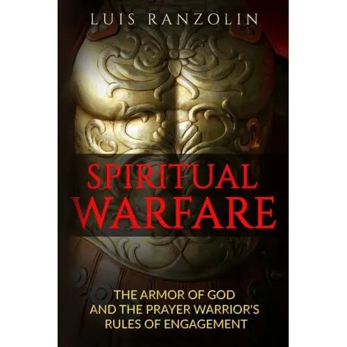 Spiritual Warfare: The Armor of God and the Prayer Warrior's Rules of Engagement