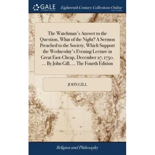 The Watchman's Answer to the Question, What of the Night? A Sermon Preached to the Society, Which Support the Wednesday's Evening Lecture in Great Eas