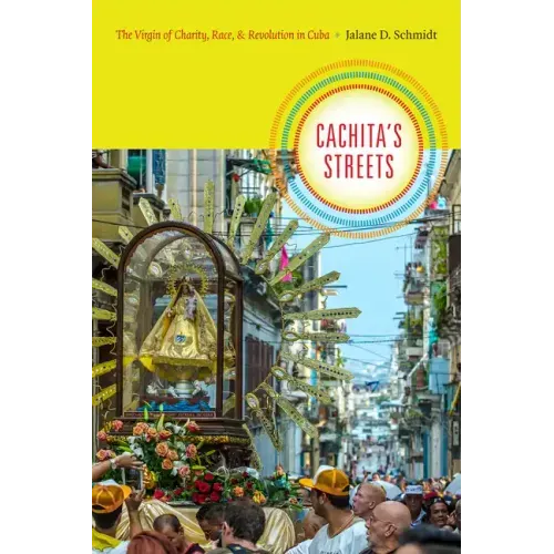 Cachita's Streets: The Virgin of Charity, Race, and Revolution in Cuba