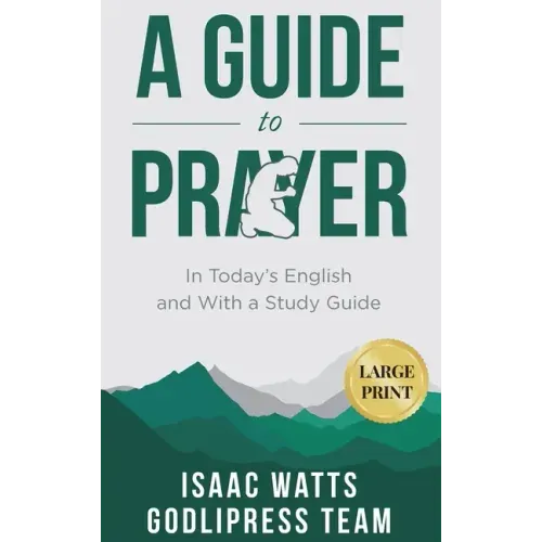 Isaac Watts A Guide to Prayer: In Today's English and with a Study Guide (LARGE PRINT)