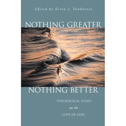 Nothing Greater, Nothing Better: Theological Essays on the Love of God
