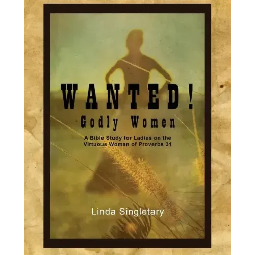 Wanted! Godly Women: A Bible Study for Ladies on the Virtuous Women of Provers 31
