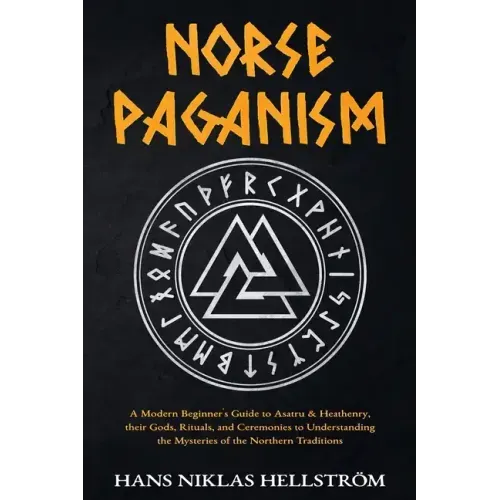 Norse Paganism: A Modern Beginner's Guide to Asatru & Heathenry, their Gods, Rituals, and Ceremonies to Understanding the Mysteries of