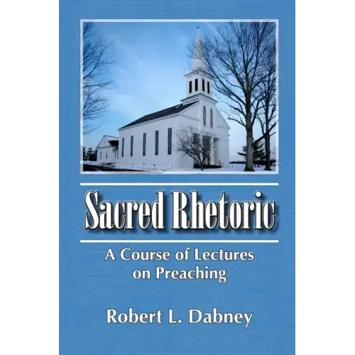 Sacred Rhetoric: A Course of Lectures on Preaching