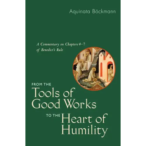 From the Tools of Good Works to the Heart of Humility: A Commentary on Chapters 4-7 of Benedict's Rule
