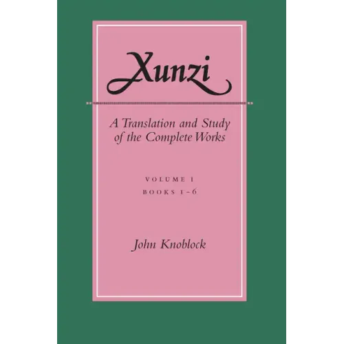 Xunzi: A Translation and Study of the Complete Works: --Vol. I, Books 1-6