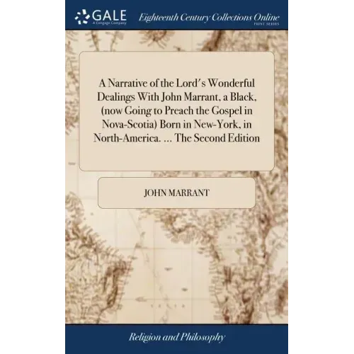 A Narrative of the Lord's Wonderful Dealings With John Marrant, a Black, (now Going to Preach the Gospel in Nova-Scotia) Born in New-York, in North-Am
