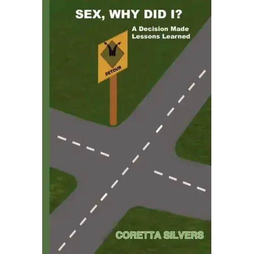 Sex, Why Did I?: A Decision Made Lessons Learned