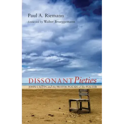 Dissonant Pieties: John Calvin and the Prayer Psalms of the Psalter