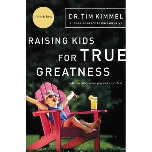 Raising Kids for True Greatness: Redefine Success for You and Your Child