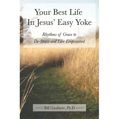 Your Best Life In Jesus' Easy Yoke: Rhythms of Grace to De-Stress and Live Empowered