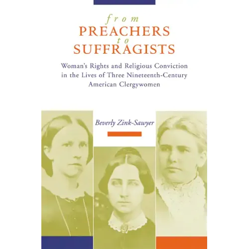 From Preachers to Suffragists: Woman's Rights and Religious Conviction in the Lives of Three Nineteenth-Century