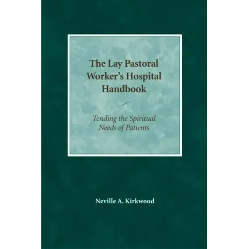 The Lay Pastoral Worker's Hospital Handbook: Tending the Spiritual Needs of Patients