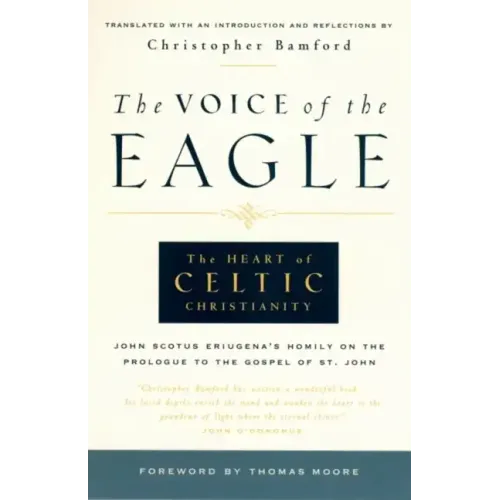 The Voice of the Eagle: The Heart of Celtic Christianity: John Scotus Eriugena's Homily on the Prologue to the Gospel of St. John