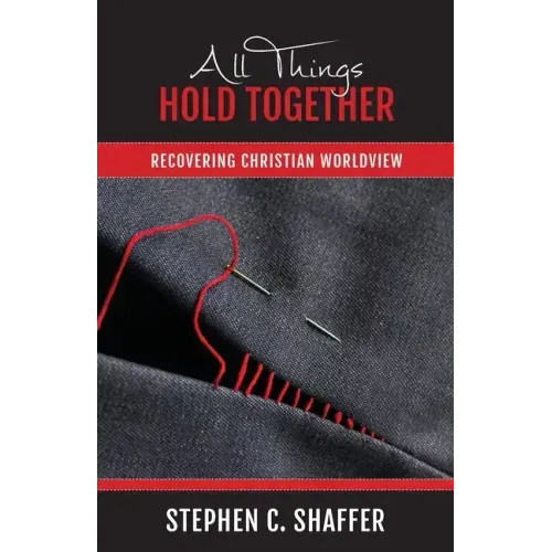 All Things Hold Together: Recovering Christian Worldview