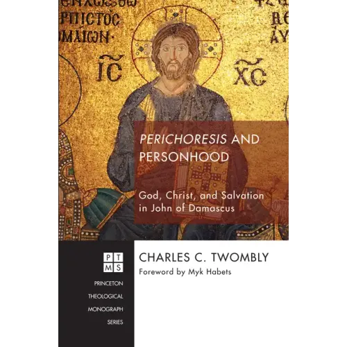 Perichoresis and Personhood: God, Christ, and Salvation in John of Damascus