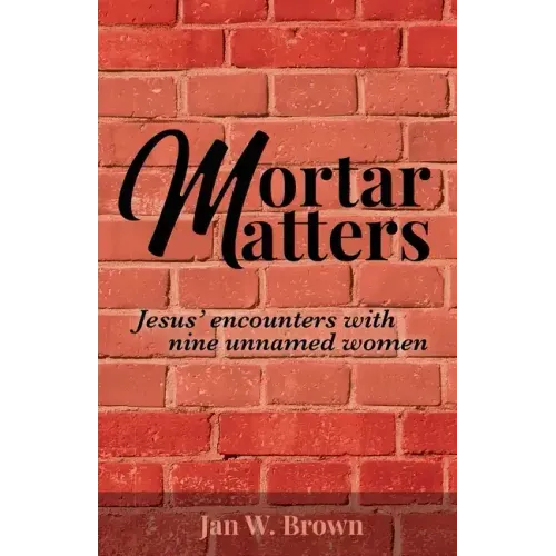 Mortar Matters: Jesus' encounters with nine unnamed women