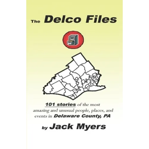 The Delco Files: 101 stories of the most amazing and unusual people, places, and historical events in Delaware County, PA - Paperback