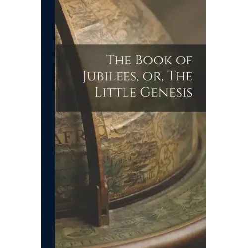 The Book of Jubilees, or, The Little Genesis