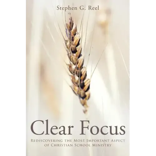 Clear Focus: Rediscovering the Most Important Aspect of Christian School Ministry