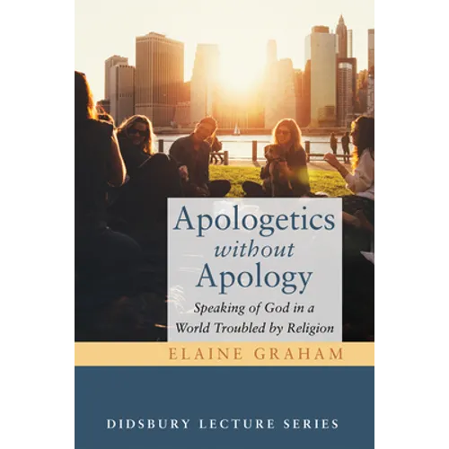 Apologetics Without Apology: Speaking of God in a World Troubled by Religion