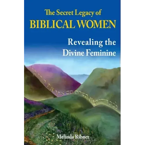 The Secret Legacy of Biblical Women: Revealing the Divine Feminine
