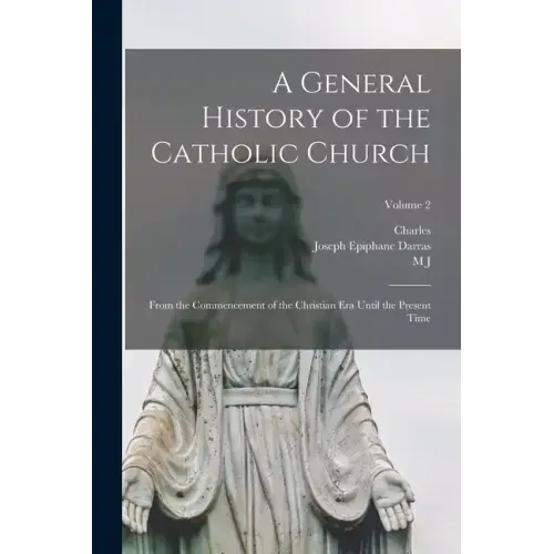 A General History of the Catholic Church: From the Commencement of the Christian era Until the Present Time; Volume 2