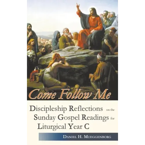 Come Follow Me. Discipleship Reflections on the Sunday Gospel Readings for Liturgical Year C