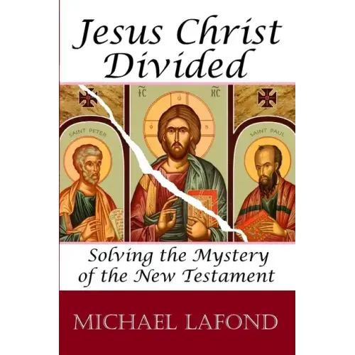 Jesus Christ Divided: Solving the Mystery of the New Testament