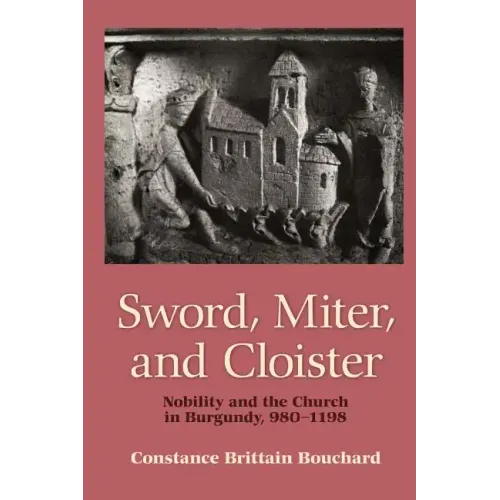 Sword, Miter, and Cloister: Nobility and the Church in Burgundy, 980-1198