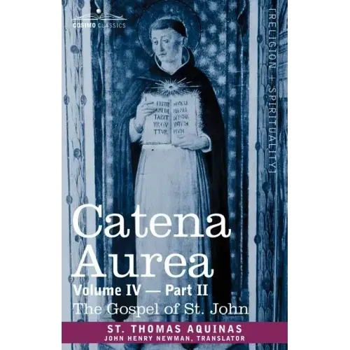 Catena Aurea: Commentary on the Four Gospels, Collected Out of the Works of the Fathers, Volume IV Part 2, Gospel of St. John