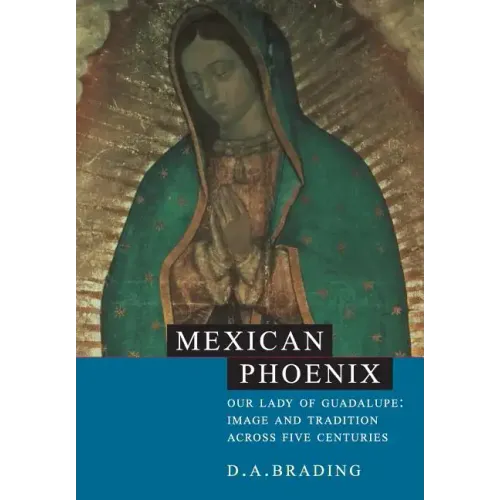 Mexican Phoenix: Our Lady of Guadalupe: Image and Tradition Across Five Centuries